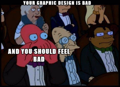 your-graphic-design-is-bad-and-you-should-feel-bad-19385953.jpg.dc94da7c2845cc72c2a8b724a7886592.jpg
